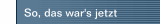 So, das war's jetzt
